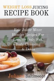 Weight Loss Juicing Recipe Book, Baltimoore Juliana