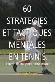 60 STRATEGIES ET TACTIQUES MENTALES EN TENNIS, Correa Joseph