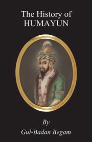 The History of Humayun (Humayun-Nama), Begam Gul-Badan