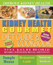 Kidney Health Gourmet Diet Guide & Cookbook, Kolbe Nina