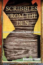 Scribbles from the Den. Essays on Politics and Collective Memory in Cameroon, Tande Dibussi