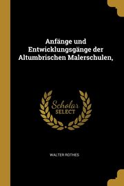 ksiazka tytu: Anfnge und Entwicklungsgnge der Altumbrischen Malerschulen, autor: Rothes Walter
