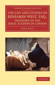 The Life and Studies of Benjamin West, Esq., President of the Royal Academy of London, Galt John