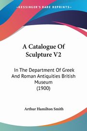 A Catalogue Of Sculpture V2, Smith Arthur Hamilton