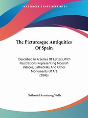 The Picturesque Antiquities Of Spain, Wells Nathaniel Armstrong