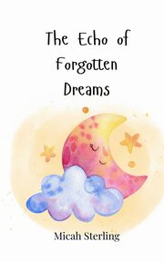 The Echo of Forgotten Dreams, Sterling Micah