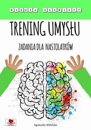 Trening umysu Zadania dla nastolatkw, Wileska Agnieszka