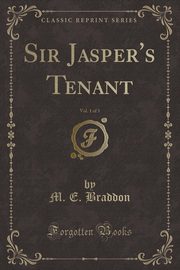 ksiazka tytu: Sir Jasper's Tenant, Vol. 1 of 3 (Classic Reprint) autor: Braddon M. E.