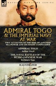 ksiazka tytu: Admiral Togo and the Imperial Navy at War autor: Lloyd Arthur