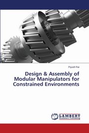 Design & Assembly of Modular Manipulators for Constrained Environments, Rai Piyush