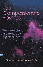 Our Compassionate Kosmos, Stocker Ph.D. Ricardo Horacio