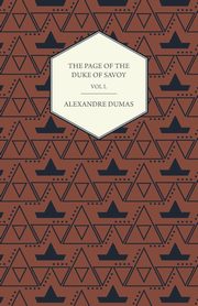 The Works of Alexander Dumas in Thirty Volumes - Vol I - The Page of the Duke of Savoy - Illustrated with Drawings on Wood by Eminent French and Ameri, Dumas Alexandre