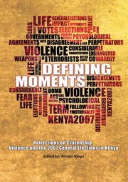 Defining Moments. Reflections on Citizenship, Violence and the 2007 General Elections in Kenya, 