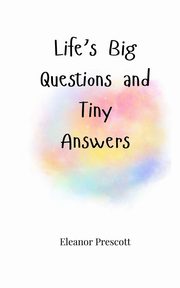Life's Big Questions and Tiny Answers, Prescott Eleanor