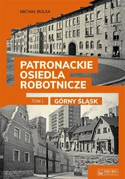 ksiazka tytu: Patronackie osiedla robotnicze Tom 1 Grny lsk autor: Bulsa Micha