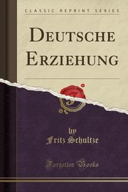 ksiazka tytu: Deutsche Erziehung (Classic Reprint) autor: Schultze Fritz