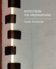 Notes from the Underground, Dostoevsky Fyodor Mikhailovich