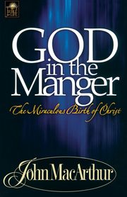 God in the Manger, MacArthur John F. Jr.