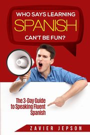 Spanish Workbook For Adults - Who Says Learning Spanish Can't Be Fun, Jepson Zavier