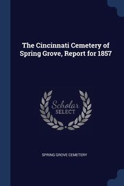 The Cincinnati Cemetery of Spring Grove, Report for 1857, Cemetery Spring Grove
