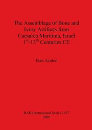 The Assemblage of Bone and Ivory Artifacts from Caesarea Maritima, Israel, 1st - 13th Centuries CE, Ayalon Etan