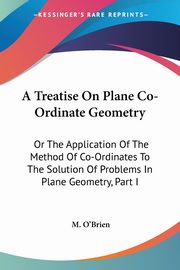 A Treatise On Plane Co-Ordinate Geometry, O'Brien M.