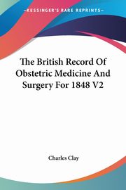The British Record Of Obstetric Medicine And Surgery For 1848 V2, Clay Charles