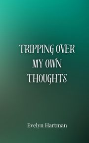 Tripping Over My Own Thoughts, Hartman Evelyn