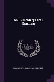 ksiazka tytu: An Elementary Greek Grammar autor: Goodwin William Watson