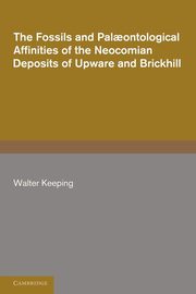 The Fossils and Palaeontological Affinities of the Neocomian Deposits of Upware and Brickhill (Cambridgeshire and Bedfordshire), Keeping Walter
