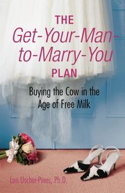 ksiazka tytu: The Get-Your-Man-to-Marry-You Plan autor: Uscher-Pines Lori