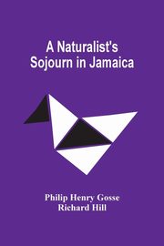A Naturalist'S Sojourn In Jamaica, Henry Gosse Philip
