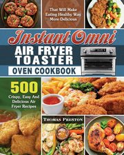 Instant Omni Air Fryer Toaster Oven Cookbook, Preston Thomas