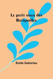 Le petit vieux des Batignolles, Gaboriau Emile