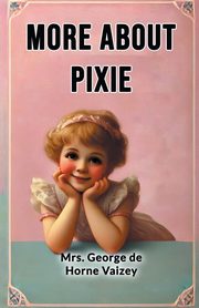 More about Pixie, Vaizey Mrs. George de Horne