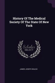 ksiazka tytu: History Of The Medical Society Of The State Of New York autor: Walsh James Joseph