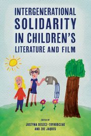 Intergenerational Solidarity in Children's Literature and Film, Deszcz-Tryhubczak Justyna