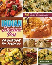 Indian Instant Pot Cookbook For Beginners, Rawls Sean E.