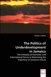 The Politics of Underdevelopment in Jamaica, Dewar Simone S.