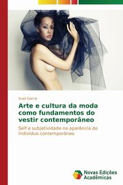 ksiazka tytu: Arte e cultura da moda como fundamentos do vestir contemporneo autor: Garcia Sueli