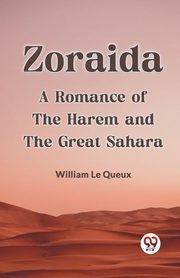 Zoraida A Romance Of The Harem And The Great Sahara, Le Queux William