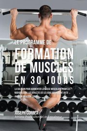 Le programme de formation de Muscles en 30 Jours, Correa Joseph