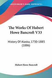 The Works Of Hubert Howe Bancroft V33, Bancroft Hubert Howe