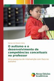 O autismo e o desenvolvimento de compet?ncias conceituais no professor, de Oliveira Vieira Denise