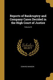 Reports of Bankruptcy and Company Cases Decided in the High Court of Justice; Volume IX, Manson Edward