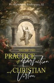 Practice of Perfection and Christian Virtues Volume Two, Rodriguez SJ Fr Alphonsus