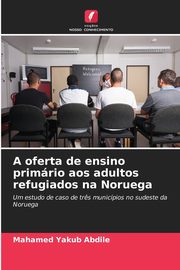 A oferta de ensino primrio aos adultos refugiados na Noruega, Abdile Mahamed Yakub