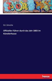 ksiazka tytu: Offizieller Fhrer durch das Jahr 1883 im Knstlerhause autor: Zetsche Ed.