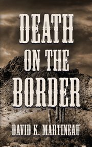DEATH ON THE BORDER, Martineau David K.