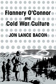 Flannery O'Connor and Cold War Culture, Bacon Jon Lance